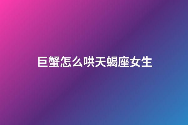 巨蟹怎么哄天蝎座女生-第1張-星座運勢-玄機派