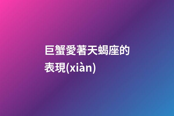 巨蟹愛著天蝎座的表現(xiàn)-第1張-星座運勢-玄機派