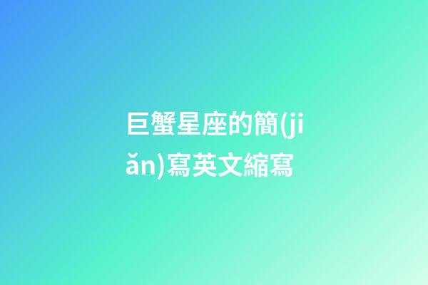 巨蟹星座的簡(jiǎn)寫英文縮寫-第1張-星座運(yùn)勢(shì)-玄機(jī)派