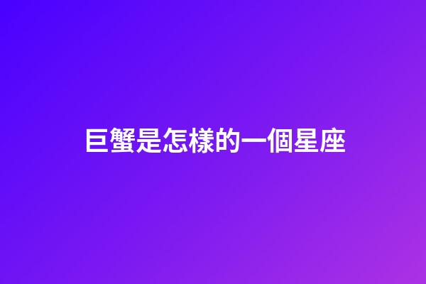 巨蟹是怎樣的一個星座-第1張-星座運勢-玄機派