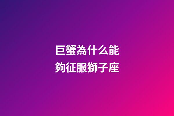 巨蟹為什么能夠征服獅子座-第1張-星座運勢-玄機派