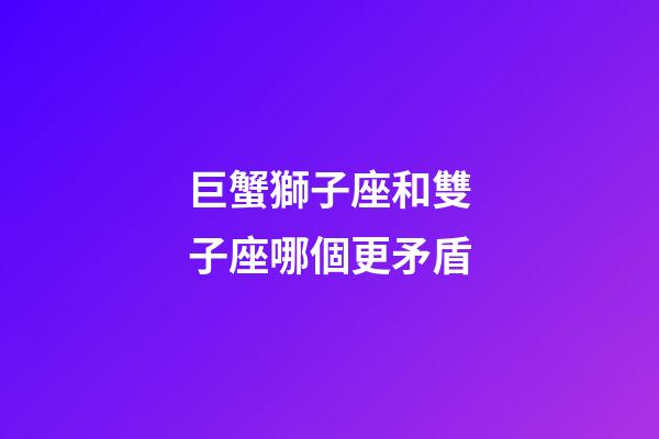 巨蟹獅子座和雙子座哪個更矛盾-第1張-星座運勢-玄機派