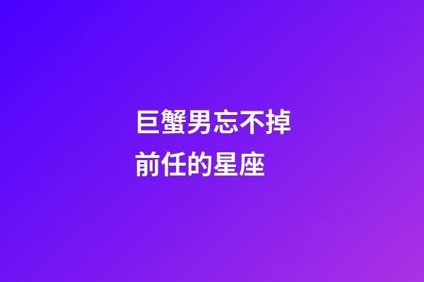 巨蟹男忘不掉前任的星座-第1張-星座運勢-玄機派