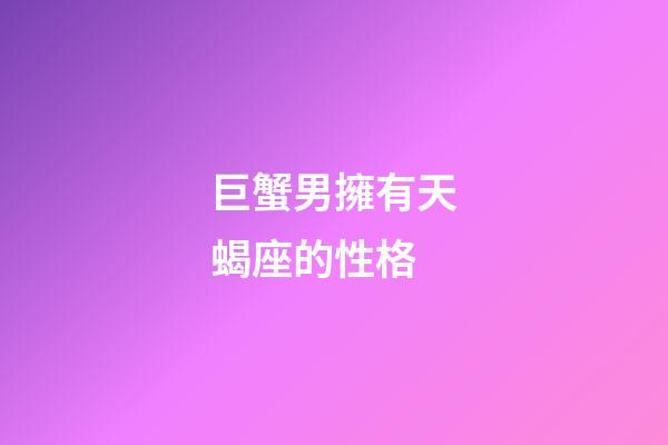 巨蟹男擁有天蝎座的性格-第1張-星座運(yùn)勢(shì)-玄機(jī)派