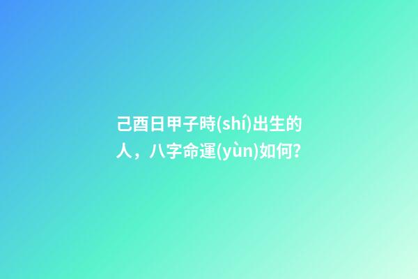 己酉日甲子時(shí)出生的人，八字命運(yùn)如何？