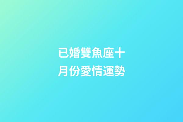已婚雙魚座十月份愛情運勢-第1張-星座運勢-玄機派