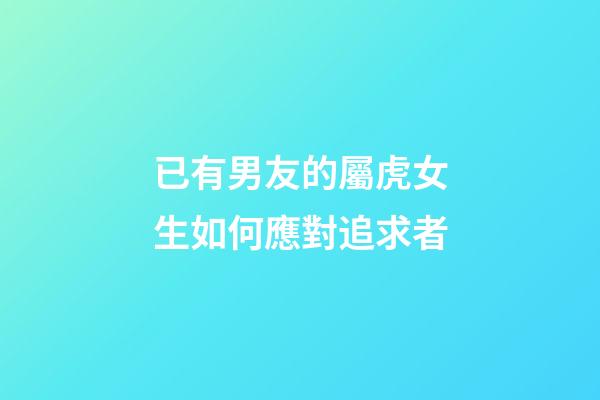 已有男友的屬虎女生如何應對追求者