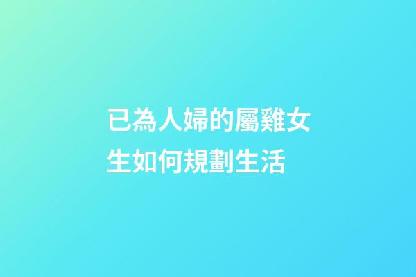 已為人婦的屬雞女生如何規劃生活