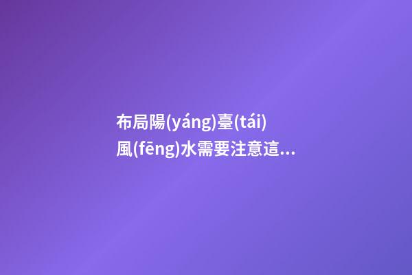 布局陽(yáng)臺(tái)風(fēng)水需要注意這三大問(wèn)題