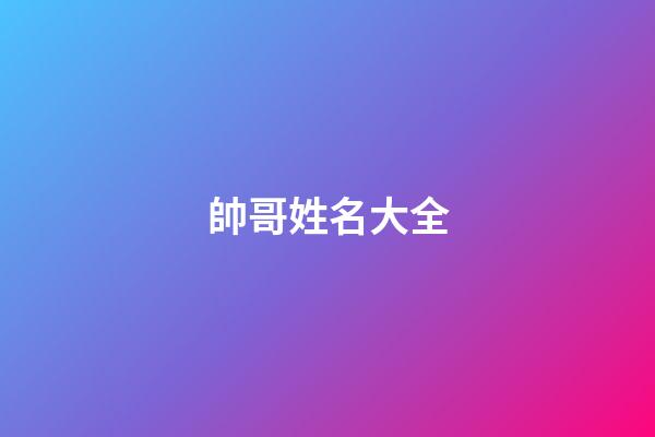 帥哥姓名大全(帥哥名字網名)-第1張-寶寶起名-玄機派