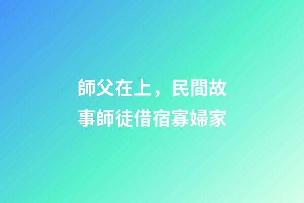 師父在上，民間故事師徒借宿寡婦家-第1張-觀點-玄機派