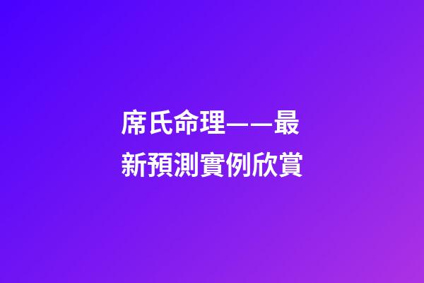席氏命理——最新預測實例欣賞