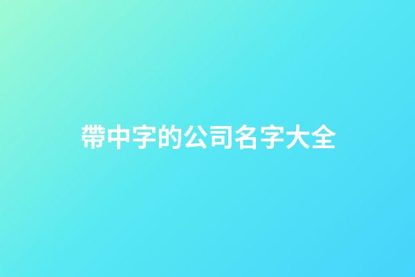 帶中字的公司名字大全-第1張-公司起名-玄機(jī)派