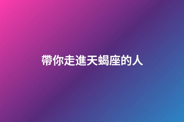 帶你走進天蝎座的人-第1張-星座運勢-玄機派