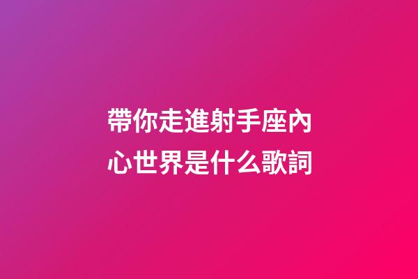 帶你走進射手座內心世界是什么歌詞-第1張-星座運勢-玄機派
