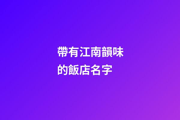帶有江南韻味的飯店名字