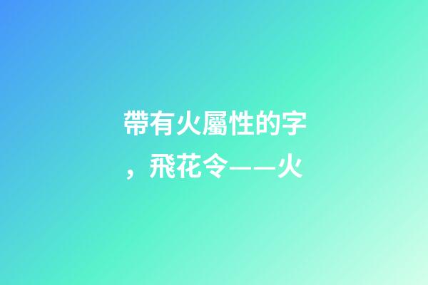帶有火屬性的字，飛花令——火-第1張-觀點-玄機派