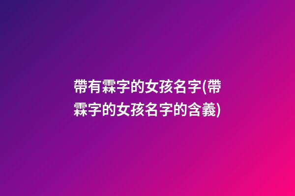 帶有霖字的女孩名字(帶霖字的女孩名字的含義)