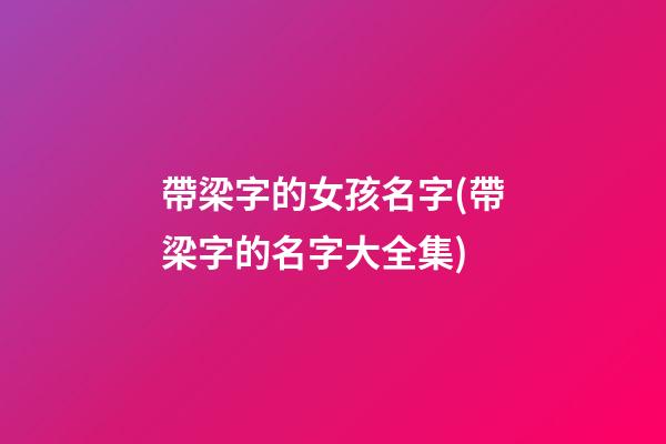 帶梁字的女孩名字(帶梁字的名字大全集)