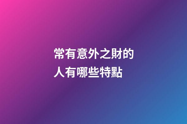 常有意外之財的人有哪些特點
