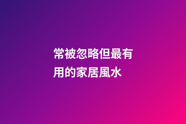 常被忽略但最有用的家居風水
