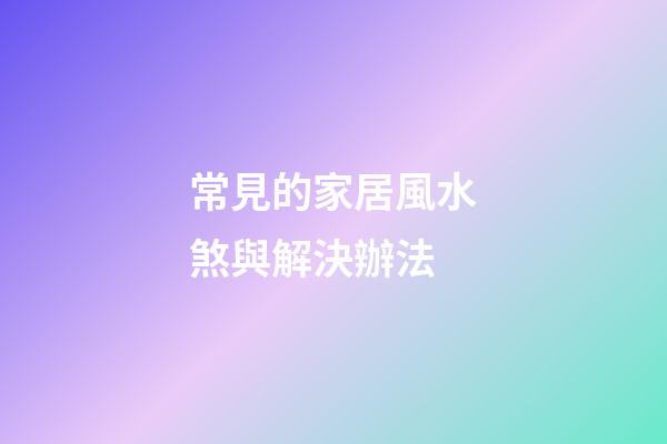 常見的家居風水煞與解決辦法