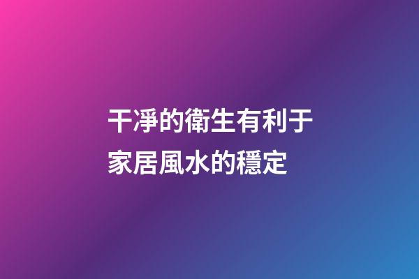 干凈的衛生有利于家居風水的穩定