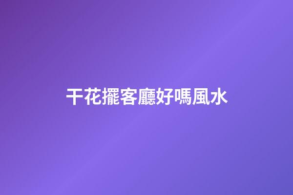 干花擺客廳好嗎風水