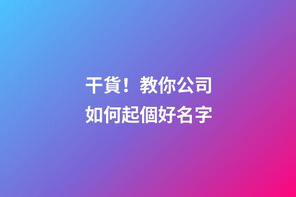 干貨！教你公司如何起個好名字