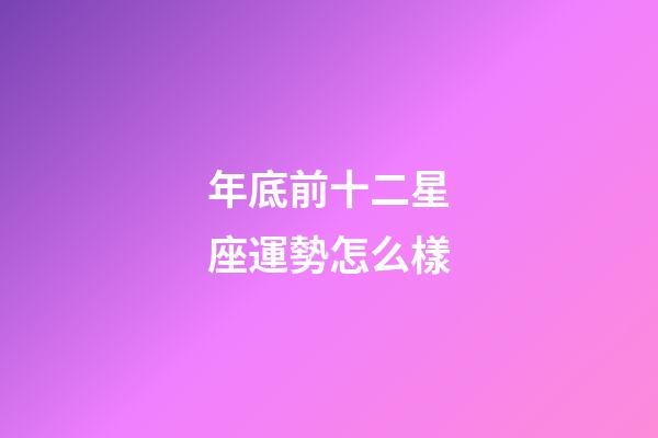 年底前十二星座運勢怎么樣-第1張-星座運勢-玄機派