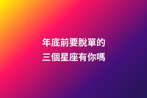 年底前要脫單的三個星座有你嗎-第1張-星座運勢-玄機派