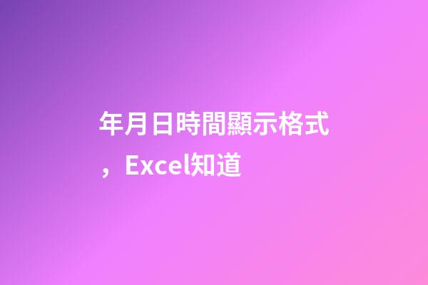 年月日時間顯示格式，Excel知道-第1張-觀點-玄機派