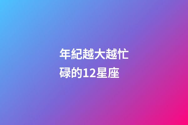 年紀越大越忙碌的12星座-第1張-星座運勢-玄機派