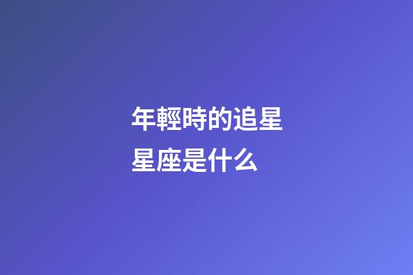 年輕時的追星星座是什么-第1張-星座運勢-玄機派