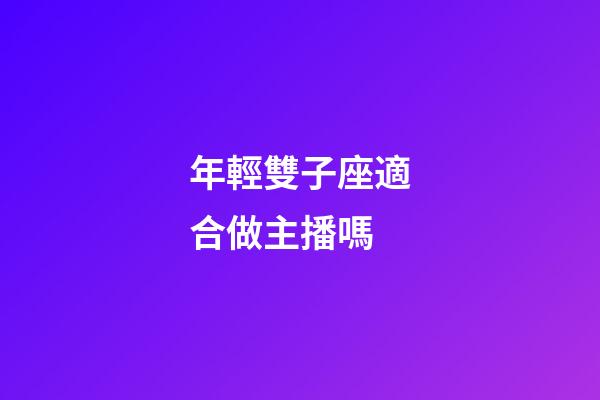 年輕雙子座適合做主播嗎