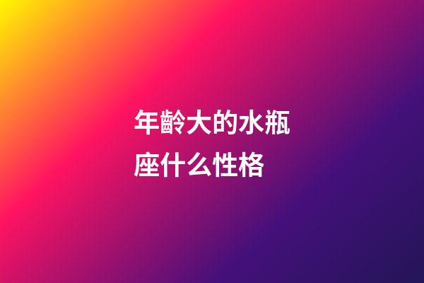 年齡大的水瓶座什么性格-第1張-星座運勢-玄機派