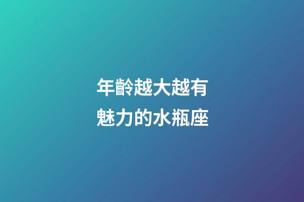 年齡越大越有魅力的水瓶座-第1張-星座運勢-玄機派