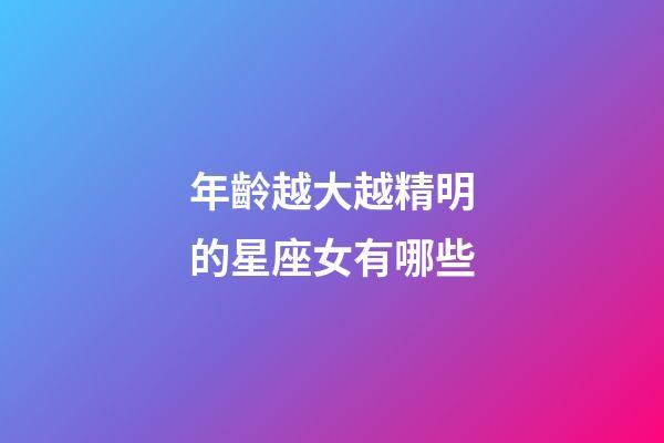 年齡越大越精明的星座女有哪些-第1張-星座運勢-玄機派