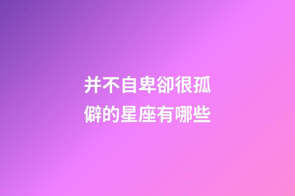 并不自卑卻很孤僻的星座有哪些