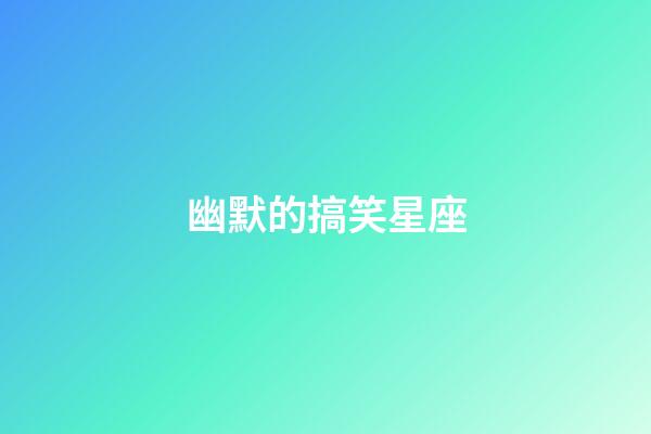 幽默的搞笑星座-第1張-星座運勢-玄機派