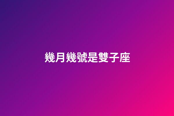 幾月幾號是雙子座-第1張-星座運勢-玄機派