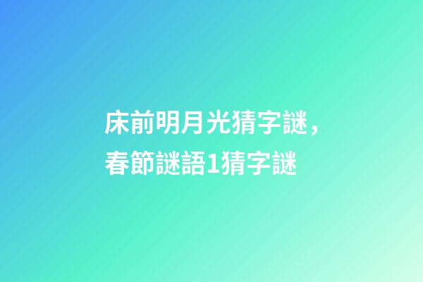 床前明月光猜字謎，春節謎語1猜字謎-第1張-觀點-玄機派