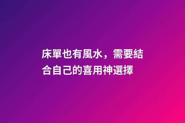 床單也有風水，需要結合自己的喜用神選擇