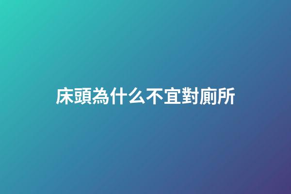 床頭為什么不宜對廁所