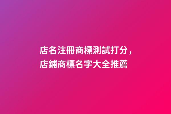 店名注冊商標測試打分，店鋪商標名字大全推薦-第1張-店鋪起名-玄機派