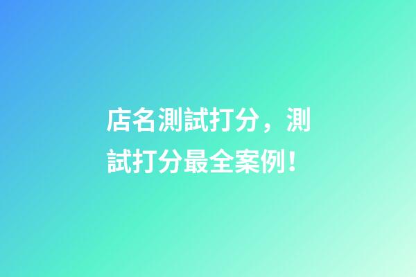 店名測試打分，測試打分最全案例！