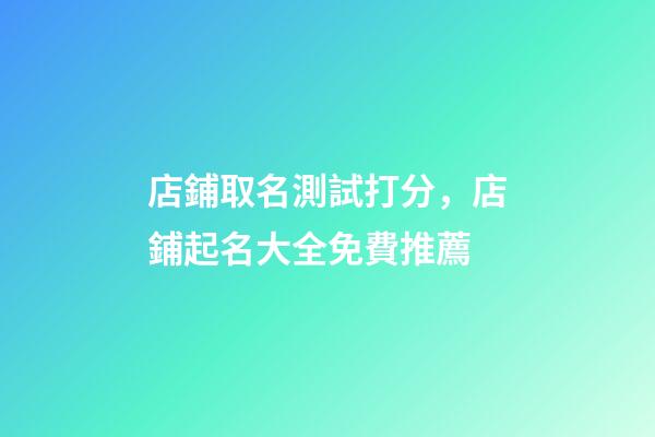 店鋪取名測試打分，店鋪起名大全免費推薦-第1張-店鋪起名-玄機派