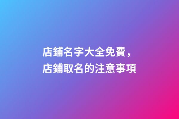 店鋪名字大全免費，店鋪取名的注意事項-第1張-店鋪起名-玄機派