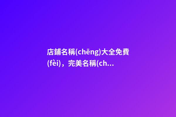 店鋪名稱(chēng)大全免費(fèi)，完美名稱(chēng)的設(shè)計(jì)方案！-第1張-店鋪起名-玄機(jī)派