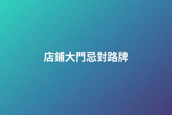 店鋪大門忌對路牌